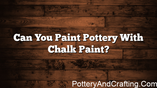 Can You Paint Pottery With Chalk Paint?